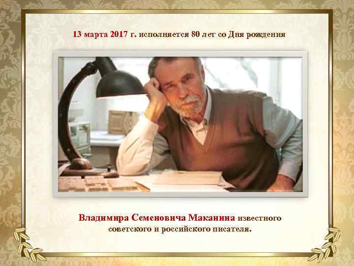 13 марта 2017 г. исполняется 80 лет со Дня рождения Владимира Семеновича Маканина известного