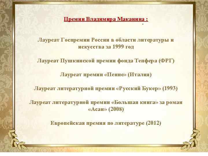 Премии Владимира Маканина : . Лауреат Госпремии России в области литературы и искусства за