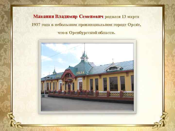 Маканин Владимир Семенович родился 13 марта 1937 года в небольшом провинциальном городе Орске, что