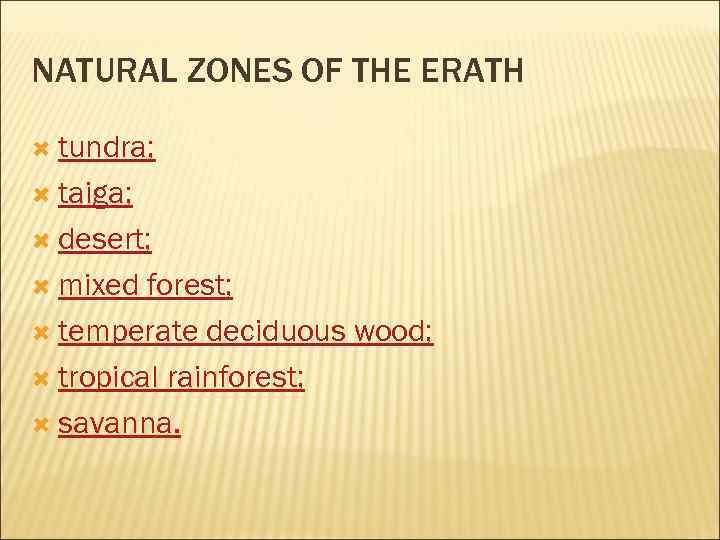 NATURAL ZONES OF THE ERATH tundra; taiga; desert; mixed forest; temperate deciduous wood; tropical