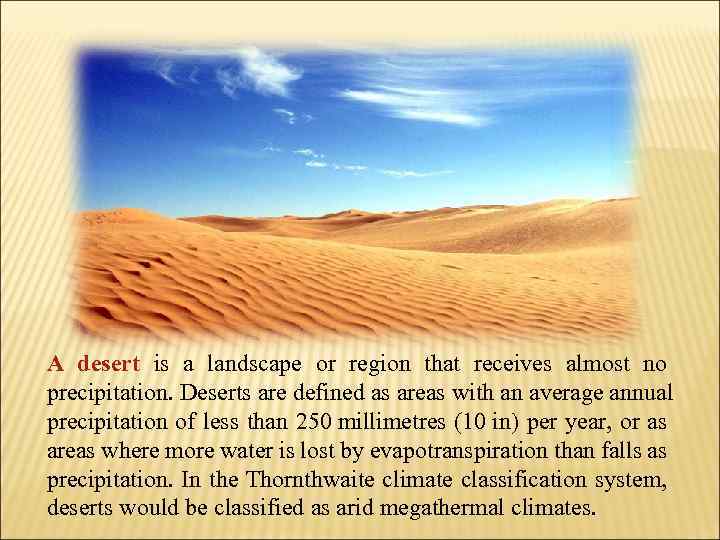 A desert is a landscape or region that receives almost no precipitation. Deserts are