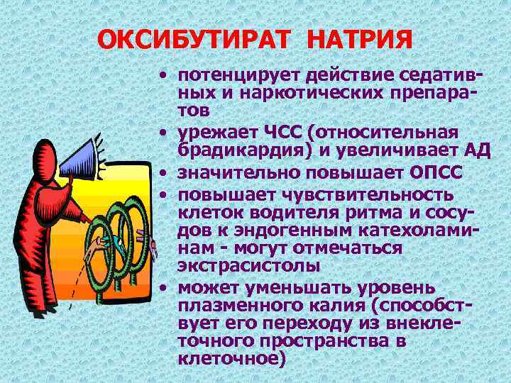 ОКСИБУТИРАТ НАТРИЯ • потенцирует действие седативных и наркотических препаратов • урежает ЧСС (относительная брадикардия)