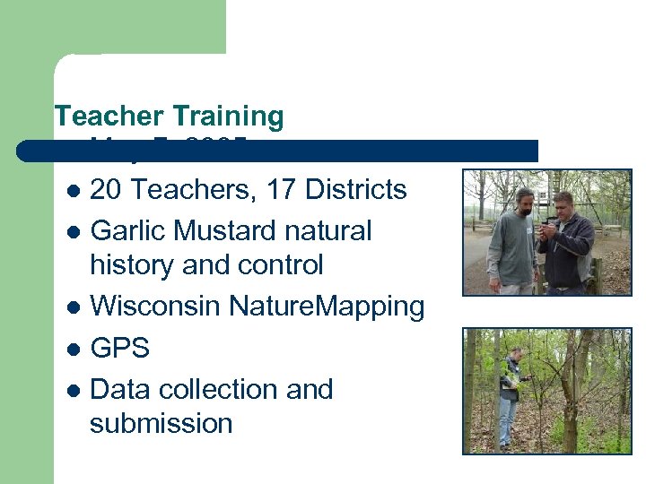 Teacher Training l May 7, 2005 l 20 Teachers, 17 Districts l Garlic Mustard