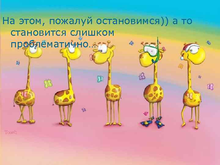 На этом, пожалуй остановимся)) а то становится слишком проблематично… 