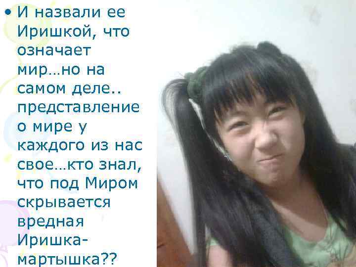  • И назвали ее Иришкой, что означает мир…но на самом деле. . представление