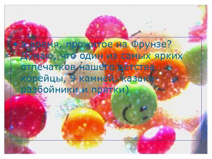  • а время, прожитое на Фрунзе? Думаю, что один из самых ярких отпечатков