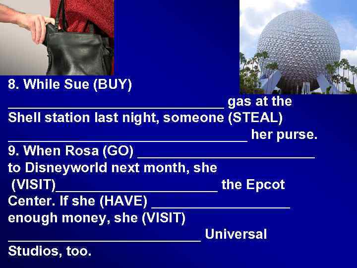 8. While Sue (BUY) ______________ gas at the Shell station last night, someone (STEAL)