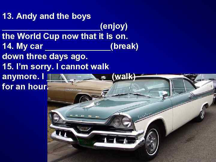 13. Andy and the boys ___________(enjoy) the World Cup now that it is on.