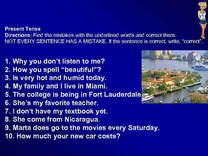 Present Tense Directions: Find the mistakes with the underlined words and correct them. NOT