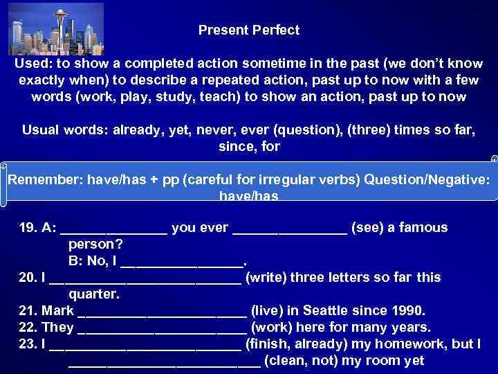 Present Perfect Used: to show a completed action sometime in the past (we don’t