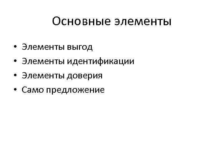 Основные элементы • • Элементы выгод Элементы идентификации Элементы доверия Само предложение 