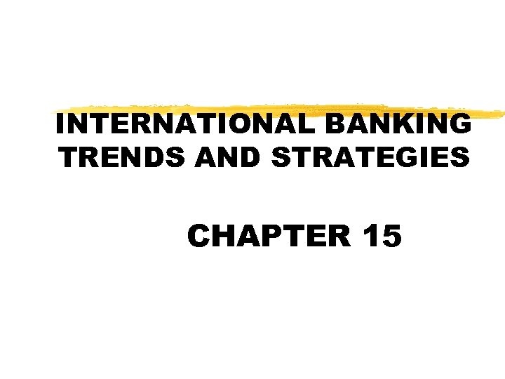 INTERNATIONAL BANKING TRENDS AND STRATEGIES CHAPTER 15 