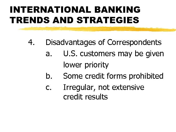INTERNATIONAL BANKING TRENDS AND STRATEGIES 4. Disadvantages of Correspondents a. U. S. customers may