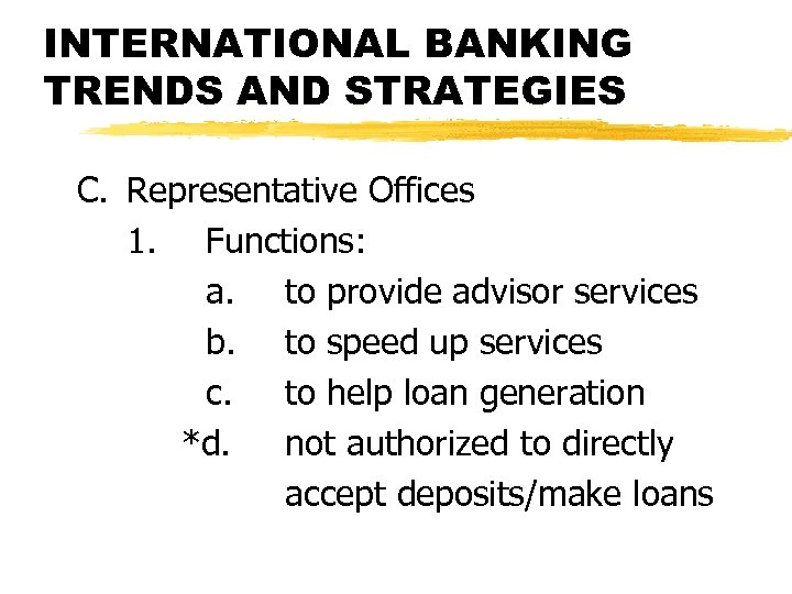 INTERNATIONAL BANKING TRENDS AND STRATEGIES C. Representative Offices 1. Functions: a. to provide advisor