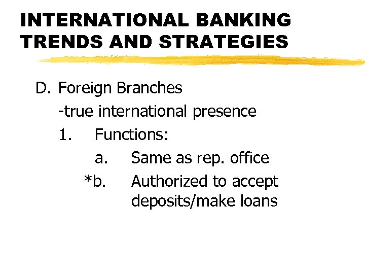 INTERNATIONAL BANKING TRENDS AND STRATEGIES D. Foreign Branches -true international presence 1. Functions: a.