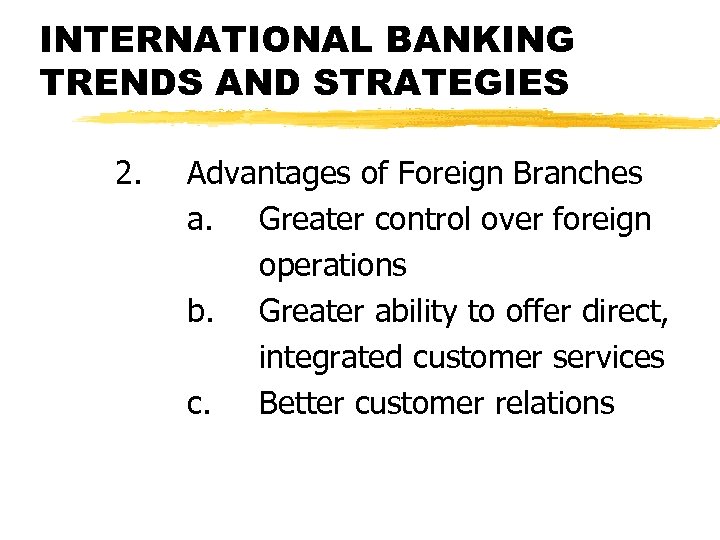INTERNATIONAL BANKING TRENDS AND STRATEGIES 2. Advantages of Foreign Branches a. Greater control over