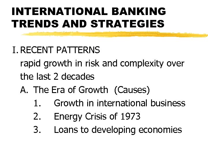 INTERNATIONAL BANKING TRENDS AND STRATEGIES I. RECENT PATTERNS rapid growth in risk and complexity