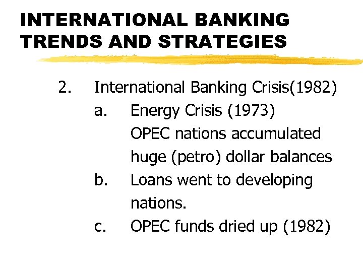 INTERNATIONAL BANKING TRENDS AND STRATEGIES 2. International Banking Crisis(1982) a. Energy Crisis (1973) OPEC