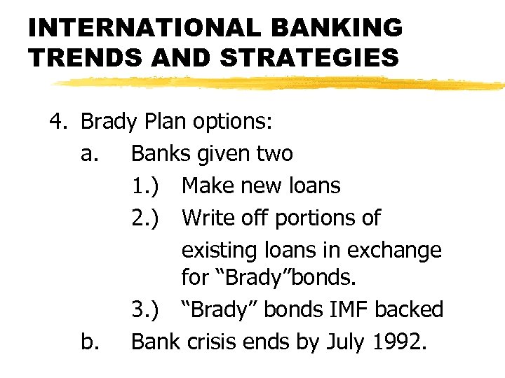 INTERNATIONAL BANKING TRENDS AND STRATEGIES 4. Brady Plan options: a. Banks given two 1.