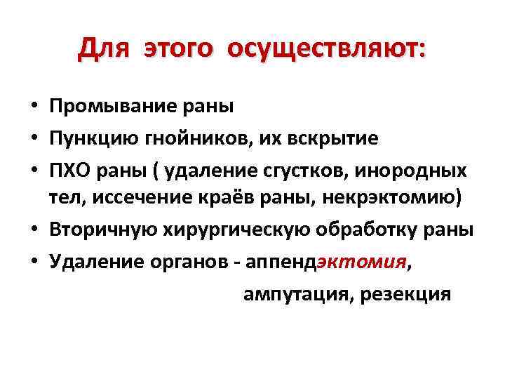 Для этого осуществляют: • Промывание раны • Пункцию гнойников, их вскрытие • ПХО раны