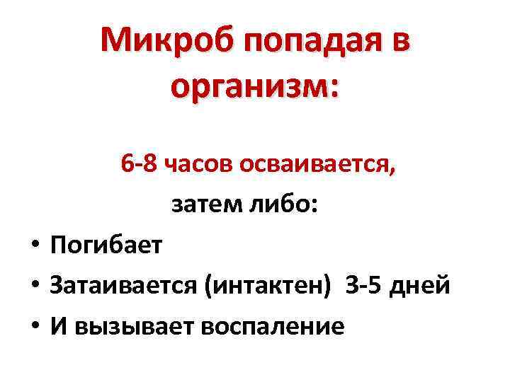 Микроб попадая в организм: 6 -8 часов осваивается, затем либо: • Погибает • Затаивается