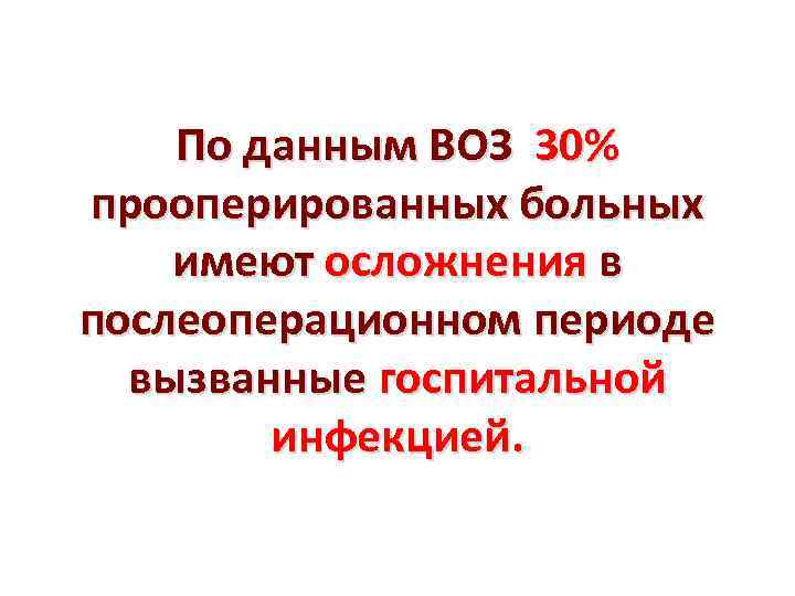 По данным ВОЗ 30% прооперированных больных имеют осложнения в послеоперационном периоде вызванные госпитальной инфекцией.