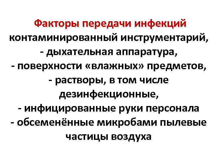 Факторы передачи инфекций контаминированный инструментарий, - дыхательная аппаратура, - поверхности «влажных» предметов, - растворы,
