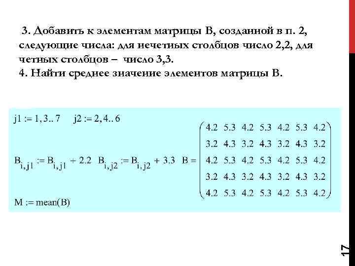 17 3. Добавить к элементам матрицы B, созданной в п. 2, следующие числа: для