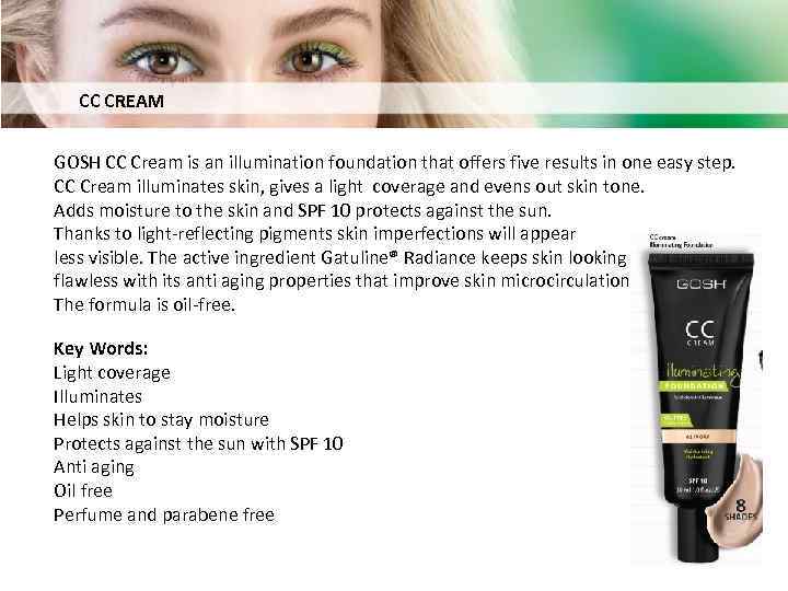 CC CREAM GOSH CC Cream is an illumination foundation that offers five results in