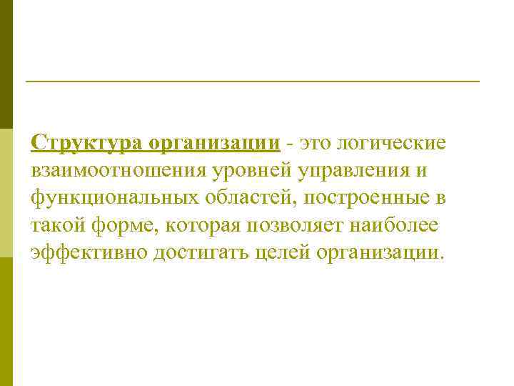 Структура организации - это логические взаимоотношения уровней управления и функциональных областей, построенные в такой