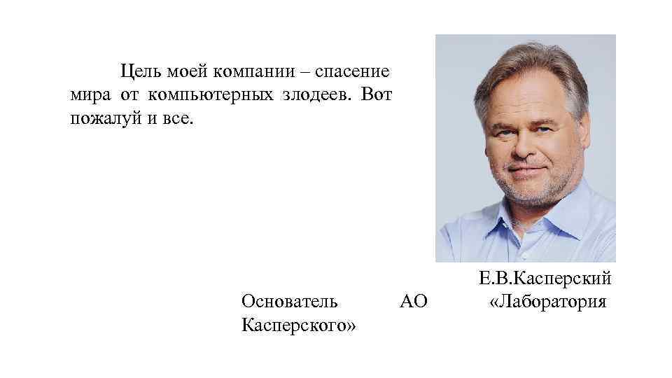 Цель моей компании – спасение мира от компьютерных злодеев. Вот пожалуй и все. Основатель