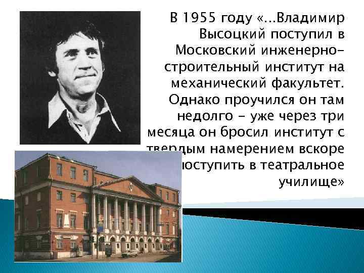 В 1955 году «. . . Владимир Высоцкий поступил в Московский инженерностроительный институт на