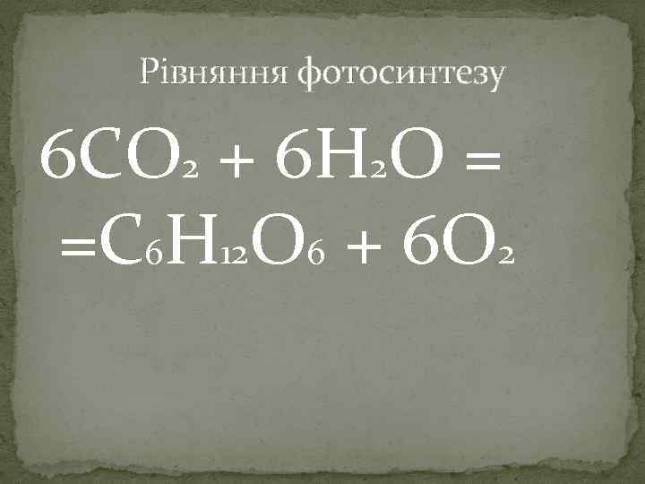 Рівняння фотосинтезу 6 CO 2 + 6 H 2 O = =C 6 H