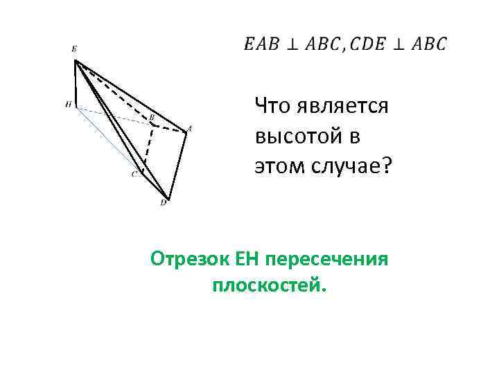  Что является высотой в этом случае? Отрезок EH пересечения плоскостей. 