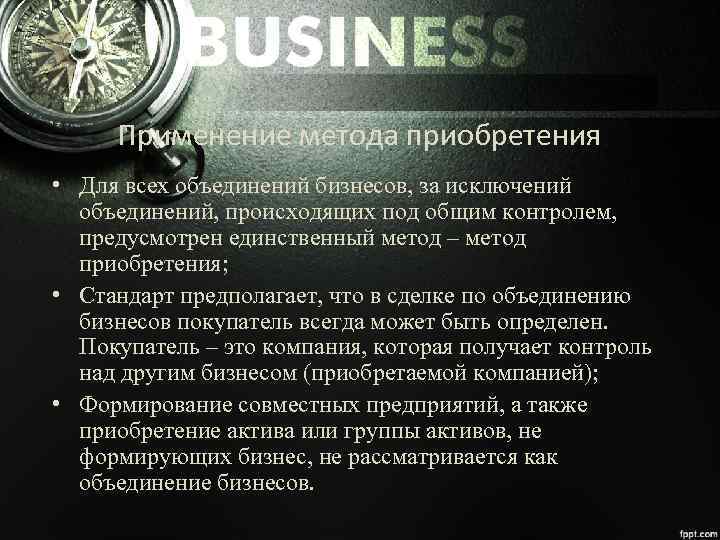 Применение метода приобретения • Для всех объединений бизнесов, за исключений объединений, происходящих под общим