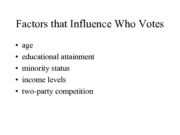 Factors that Influence Who Votes • • • age educational attainment minority status income