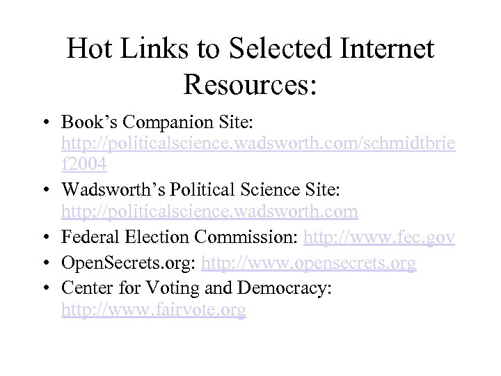 Hot Links to Selected Internet Resources: • Book’s Companion Site: http: //politicalscience. wadsworth. com/schmidtbrie