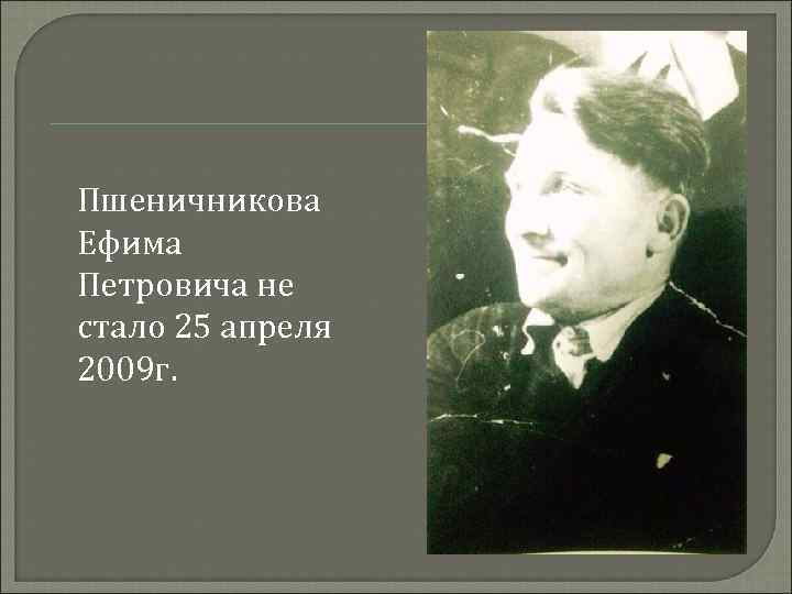 Пшеничникова Ефима Петровича не стало 25 апреля 2009 г. 