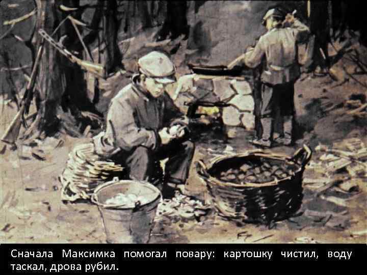 Сначала Максимка помогал повару: картошку чистил, воду таскал, дрова рубил. 