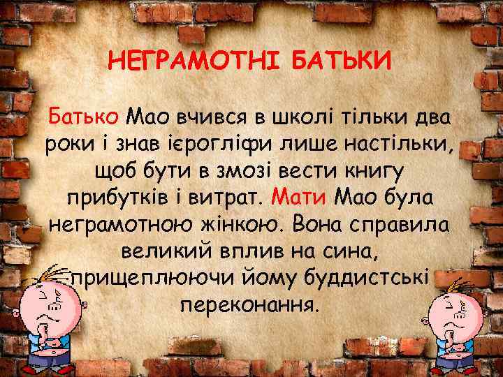 НЕГРАМОТНІ БАТЬКИ Батько Мао вчився в школі тільки два роки і знав ієрогліфи лише