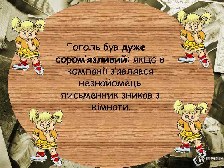 Гоголь був дуже сором’язливий: якщо в компанії з’являвся незнайомець письменник зникав з кімнати. 