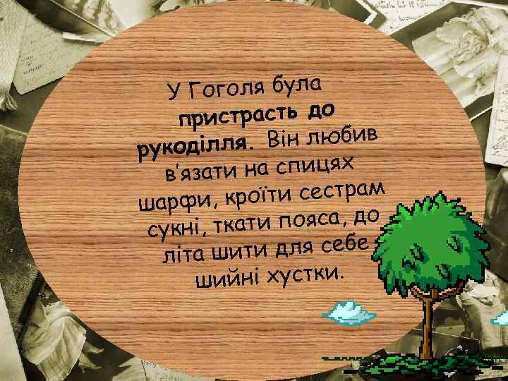 Гоголя була У пристрасть до я. Він любив рукоділл зати на спицях в’я оїти