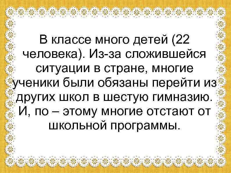 В классе много детей (22 человека). Из-за сложившейся ситуации в стране, многие ученики были