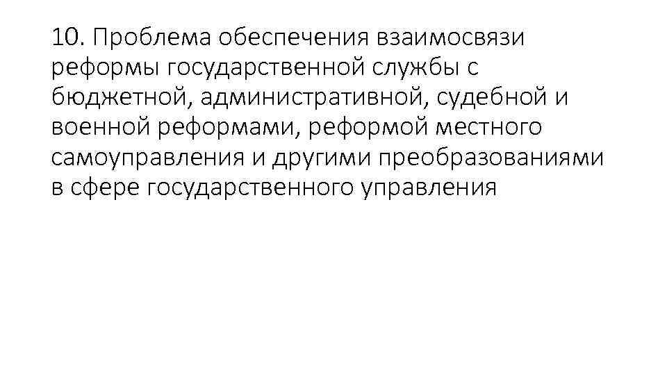 10. Проблема обеспечения взаимосвязи реформы государственной службы с бюджетной, административной, судебной и военной реформами,