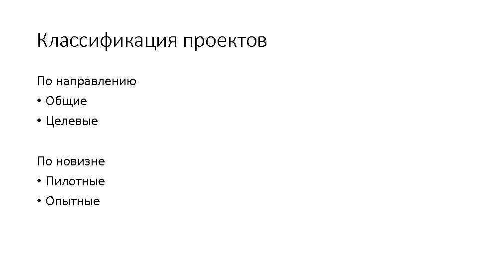 Классификация проектов По направлению • Общие • Целевые По новизне • Пилотные • Опытные