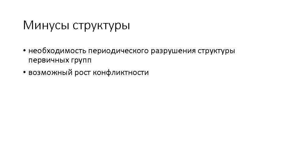 Минусы структуры • необходимость периодического разрушения структуры первичных групп • возможный рост конфликтности 