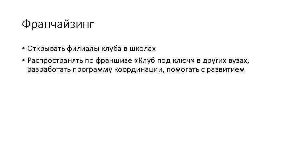 Франчайзинг • Открывать филиалы клуба в школах • Распространять по франшизе «Клуб под ключ»