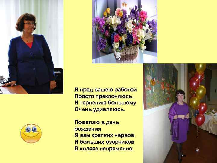 Я пред вашею работой Просто преклоняюсь. И терпению большому Очень удивляюсь. Пожелаю в день