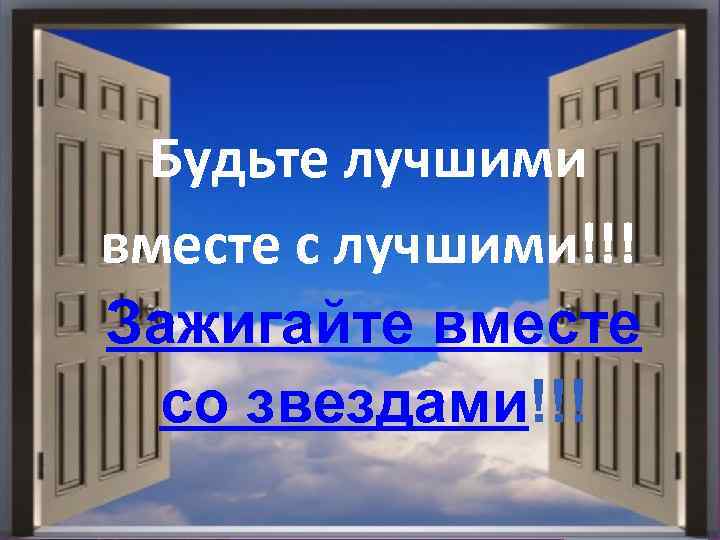 Будьте лучшими вместе с лучшими!!! Зажигайте вместе со звездами!!! 