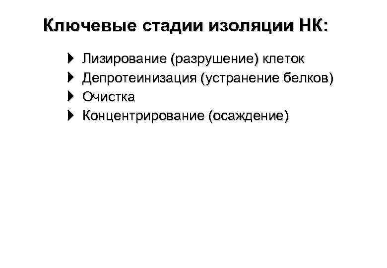 Ключевые стадии изоляции НК: Лизирование (разрушение) клеток Депротеинизация (устранение белков) Очистка Концентрирование (осаждение) 